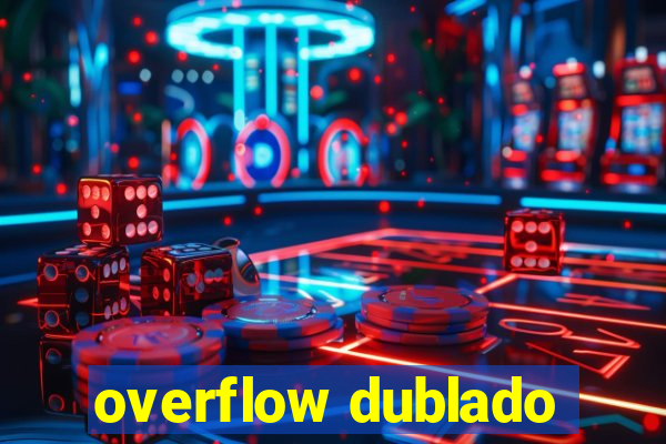 overflow dublado